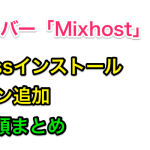 レンタルサーバー「Mixhost」でWordpressインストール・ドメイン追加手順まとめ_header-min