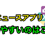 無料ニュースアプリ18本使って1番使いやすかったのはオススメはこれ。-min